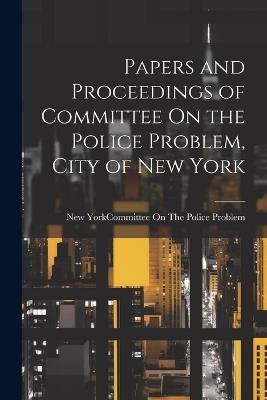 Papers and Proceedings of Committee On the Police Problem, City of New York - cover