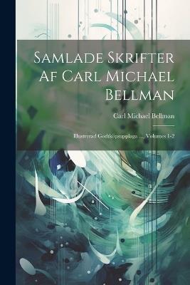 Samlade Skrifter Af Carl Michael Bellman: Illustrerad Godtköpsupplaga ..., Volumes 1-2 - Carl Michael Bellman - cover