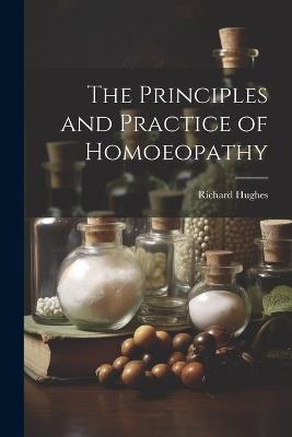 The Principles and Practice of Homoeopathy - Richard Hughes - cover