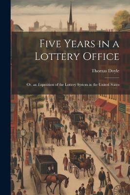 Five Years in a Lottery Office: Or, an Exposition of the Lottery System in the United States - Thomas Doyle - cover