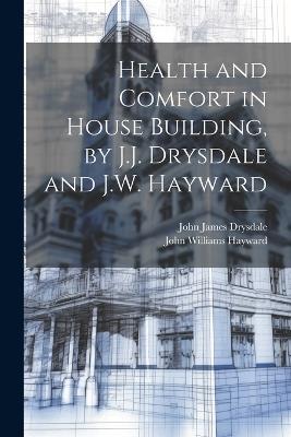 Health and Comfort in House Building, by J.J. Drysdale and J.W. Hayward - John James Drysdale,John Williams Hayward - cover