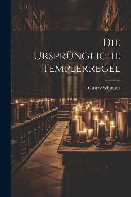 Die Ursprüngliche Templerregel - Gustav Schnürer - cover