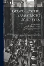 Georg Foster's Sämmtliche Schriften: -2. Bd. Johann Reinhold Forster's Und Georg Forster's Reise Um Die Welt in Den Jahren 1772 Bis 1775, Erster Band
