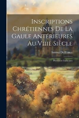 Inscriptions Chrétiennes De La Gaule Antérieures Au Viiie Siècle: Provinces Gallicanes - cover