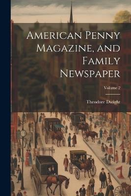 American Penny Magazine, and Family Newspaper; Volume 2 - Theodore Dwight - cover