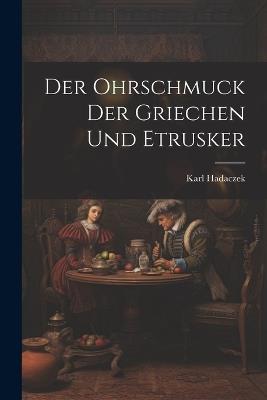 Der Ohrschmuck Der Griechen Und Etrusker - Karl Hadaczek - cover