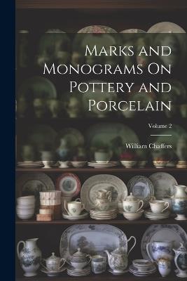 Marks and Monograms On Pottery and Porcelain; Volume 2 - William Chaffers - cover