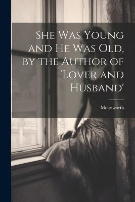 She Was Young and He Was Old, by the Author of 'lover and Husband' - Molesworth - cover