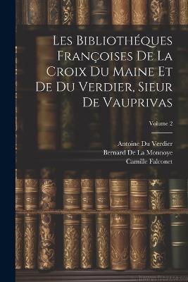 Les Bibliothéques Françoises De La Croix Du Maine Et De Du Verdier, Sieur De Vauprivas; Volume 2 - Konrad Gesner,Bernard De La Monnoye,François Grudé Croix Du La Maine - cover
