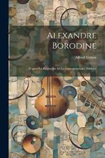 Alexandre Borodine: D'après La Biographie Et La Correspondance Publiées