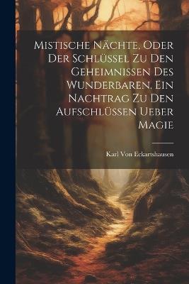 Mistische Nächte, Oder der Schlüssel zu den Geheimnissen des Wunderbaren. Ein Nachtrag zu den Aufschlüssen ueber Magie - Karl Von Eckartshausen - cover