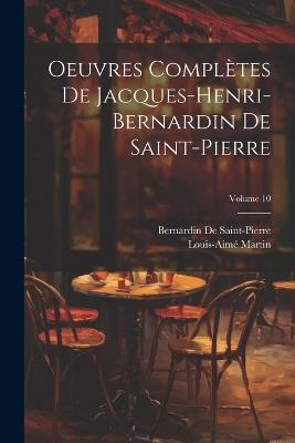 Oeuvres Complètes De Jacques-Henri-Bernardin De Saint-Pierre; Volume 10 - Bernardin de Saint-Pierre,Louis-Aimé Martin - cover