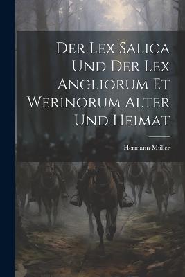 Der Lex Salica Und Der Lex Angliorum Et Werinorum Alter Und Heimat - Hermann Müller - cover