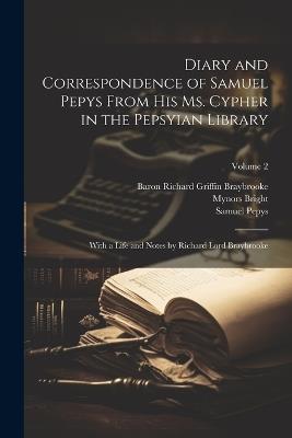 Diary and Correspondence of Samuel Pepys From His Ms. Cypher in the Pepsyian Library: With a Life and Notes by Richard Lord Braybrooke; Volume 2 - Samuel Pepys,Baron Richard Griffin Braybrooke,Mynors Bright - cover