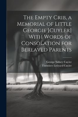 The Empty Crib, a Memorial of Little Georgie [Cuyler] With Words of Consolation for Bereaved Parents - Theodore Ledyard Cuyler,George Sidney Cuyler - cover