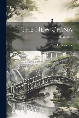 The New China: A Traveller's Impressions - Henri Borel - cover