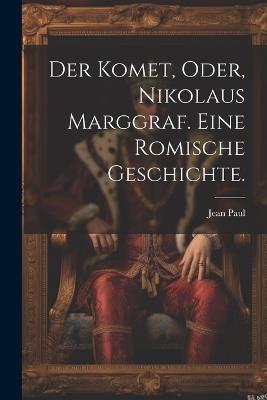 Der Komet, oder, Nikolaus Marggraf. Eine Romische Geschichte. - Jean Paul - cover