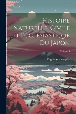 Histoire Naturelle, Civile Et Ecclésiastique Du Japon; Volume 3 - Engelbert Kaempfer - cover