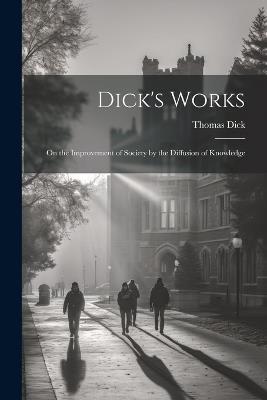 Dick's Works: On the Improvement of Society by the Diffusion of Knowledge - Thomas Dick - cover