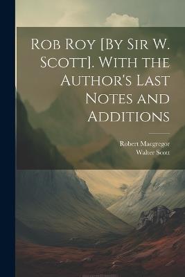 Rob Roy [By Sir W. Scott]. With the Author's Last Notes and Additions - Walter Scott,Robert MacGregor - cover