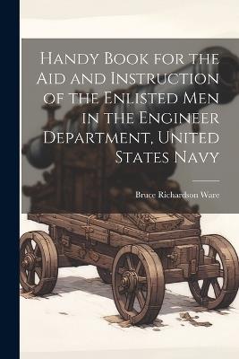 Handy Book for the Aid and Instruction of the Enlisted Men in the Engineer Department, United States Navy - Bruce Richardson Ware - cover