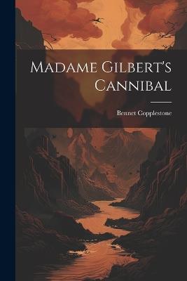 Madame Gilbert's Cannibal - Bennet Copplestone - cover