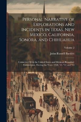 Personal Narrative of Explorations and Incidents in Texas, New Mexico, California, Sonora, and Chihuahua: Connected With the United States and Mexican Boundary Commission, During the Years 1850, '51, '52, and '53; Volume 2 - John Russell Bartlett - cover