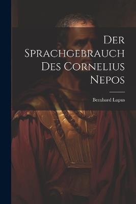 Der Sprachgebrauch Des Cornelius Nepos - Bernhard Lupus - cover