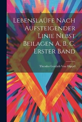 Lebenslaüfe Nach Aufsteigender Linie Nebst Beilagen A, B, C. Erster Band - Theodor Gottlieb Von Hippel - cover