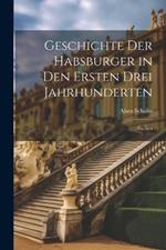 Geschichte Der Habsburger in Den Ersten Drei Jahrhunderten: Studien