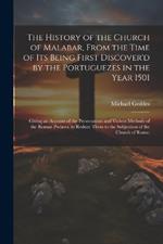 The History of the Church of Malabar, From the Time of Its Being First Discover'd by the Portuguezes in the Year 1501: Giving an Account of the Persecutions and Violent Methods of the Roman Prelates, to Reduce Them to the Subjection of the Church of Rome;
