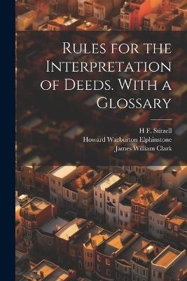 Rules for the Interpretation of Deeds. With a Glossary - Howard Warburton Elphinstone,James William Clark,Robert Frederick Norton - cover