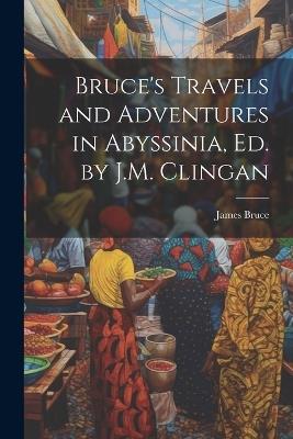 Bruce's Travels and Adventures in Abyssinia, Ed. by J.M. Clingan - James Bruce - cover