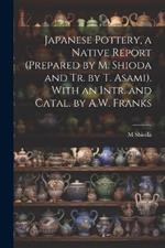 Japanese Pottery, a Native Report (Prepared by M. Shioda and Tr. by T. Asami). With an Intr. and Catal. by A.W. Franks