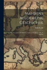 Mährens Allgemeine Geschichte: Bd. Vom Jahre 1197 Bis Zum Schlusse Des Jahres 1261, V BAND