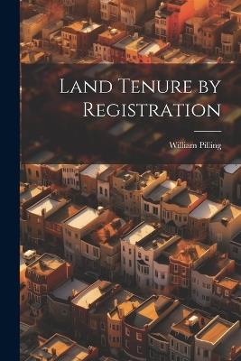 Land Tenure by Registration - William Pilling - cover