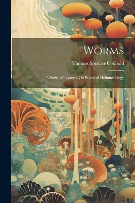 Worms: A Series of Lectures On Practical Helminthology - Thomas Spencer Cobbold - cover