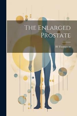 The Enlarged Prostate - H Thompson - cover