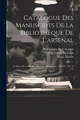 Catalogue Des Manuscrits De La Bibliothèque De L'arsenal: Archives De La Bastille, Par F. Funck-Bretano. 1892-95. 3 Pt. in 1 V - Frantz Funck-Brentano,Henry Martin - cover