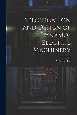Specification and Design of Dynamo-Electric Machinery - Miles Walker - cover