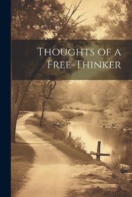 Thoughts of a Free-Thinker - Anonymous - cover