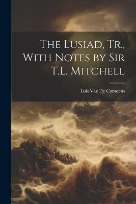 The Lusiad, Tr., With Notes by Sir T.L. Mitchell - Luis Vaz De Camoens - cover