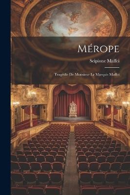 Mérope: Tragédie De Monsieur Le Marquis Maffei - Scipione Maffei - cover