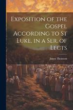 Exposition of the Gospel According to St Luke, in a Ser. of Lects