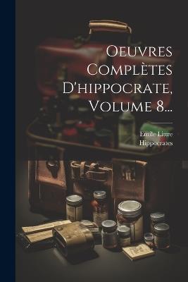Oeuvres Complètes D'hippocrate, Volume 8... - Emile Littre - cover
