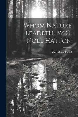 Whom Nature Leadeth, By G. Noel Hatton - Alice Mona Caird - cover