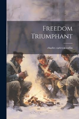 Freedom Triumphant - Charles Carleton Coffin - cover