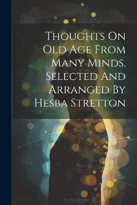 Thoughts On Old Age From Many Minds. Selected And Arranged By Hesba Stretton - Anonymous - cover