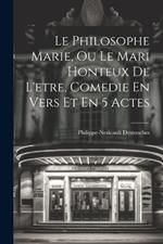 Le Philosophe Marie, Ou Le Mari Honteux De L'etre, Comedie En Vers Et En 5 Actes