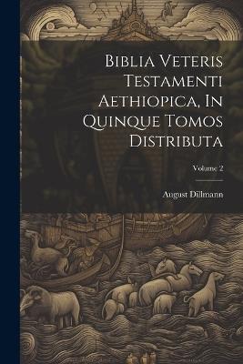 Biblia Veteris Testamenti Aethiopica, In Quinque Tomos Distributa; Volume 2 - August Dillmann - cover